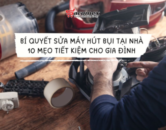 Bí quyết sửa máy hút bụi tại nhà: 10 mẹo tiết kiệm cho gia đình
