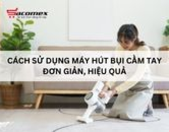 Cách sử dụng máy hút bụi cầm tay đơn giản, hiệu quả