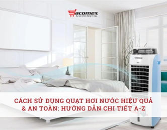 Cách sử dụng quạt hơi nước hiệu quả & an toàn: Hướng dẫn chi tiết A-Z