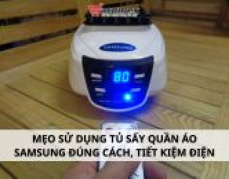 Mẹo sử dụng tủ sấy quần áo Samsung đúng cách, tiết kiệm điện