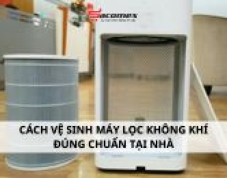Cách vệ sinh máy lọc không khí đúng chuẩn tại nhà