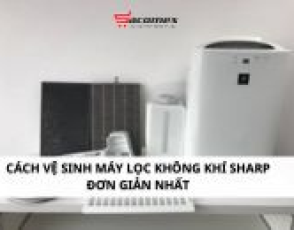 Cách vệ sinh máy lọc không khí Sharp đơn giản nhất
