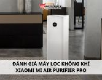 Đánh giá máy lọc không khí Xiaomi Mi Air Purifier Pro