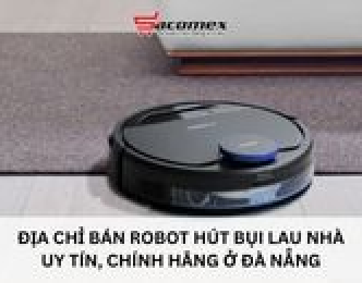 Địa chỉ bán robot hút bụi lau nhà uy tín, chính hãng ở Đà Nẵng