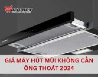 Giá máy hút mùi không cần ông thoát 
