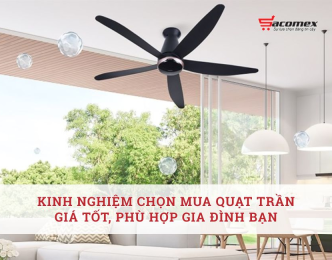 Kinh nghiệm mua quạt trần giá tốt, phù hợp gia đình bạn