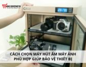 Cách chọn máy hút ẩm máy ảnh phù hợp giúp bảo vệ thiết bị