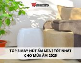 Top 3 máy hút ẩm mini tốt nhất cho mùa ẩm