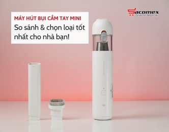 Máy hút bụi cầm tay mini: So sánh & chọn loại tốt nhất cho nhà bạn