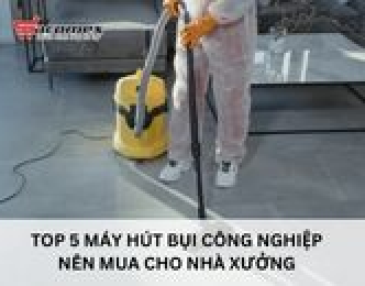 Top 5 máy hút bụi công nghiệp nên mua cho nhà xưởng