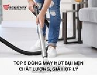 Top 5 dòng máy hút bụi mịn chất lượng, giá hợp lý