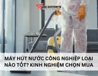 Máy hút nước công nghiệp loại nào tốt? Kinh nghiệm chọn mua