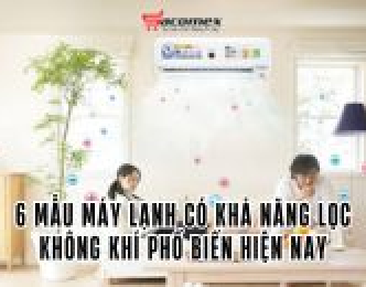 6 mẫu máy lạnh có khả năng lọc không khí phổ biến hiện nay 