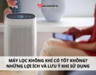 Máy lọc không khí có tốt không? Những lợi ích và lưu ý khi sử dụng
