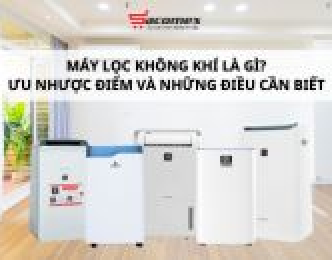 Máy lọc không khí là gì? Ưu nhược điểm và những điều cần biết