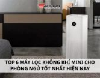 Top 6 máy lọc không khí mini cho phòng ngủ tốt nhất hiện nay