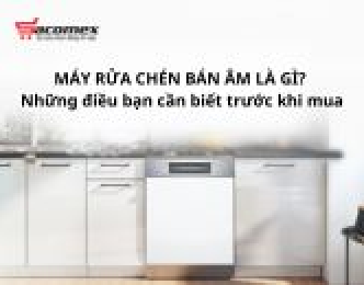 Máy rửa chén bán âm là gì? Những điều bạn cần biết trước khi mua