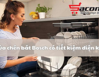 Máy rửa chén bát Bosch có tiết kiệm điện không?