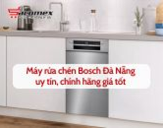 Máy rửa chén Bosch Đà Nẵng uy tín, chính hãng giá tốt
