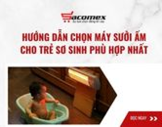 Hướng dẫn chọn máy sưởi ấm cho trẻ sơ sinh phù hợp nhất