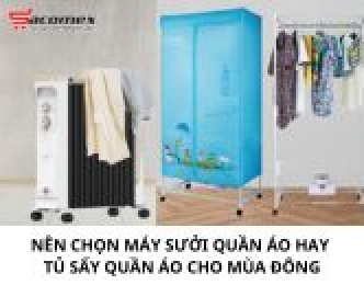 Nên chọn máy sưởi quần áo hay tủ sấy quần áo cho mùa đông