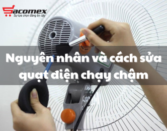 Nguyên nhân và cách sửa quạt điện chạy chậm