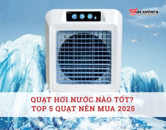 Quạt hơi nước nào tốt? Top 5 quạt nên mua 2025