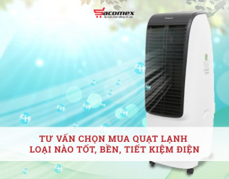 Tư vấn chọn mua quạt lạnh loại nào tốt, bền, tiết kiệm điện