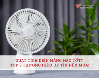 Quạt tích điện của hãng nào tốt nhất? Top 5 thương hiệu uy tín nên mua