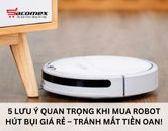 5 lưu ý quan trọng khi mua robot hút bụi giá rẻ – tránh mất tiền oan!