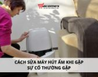Cách sửa máy hút ẩm khi gặp sự cố thường gặp