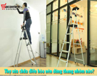 Thợ sửa chữa điều hòa nên dùng thang nhôm nào?