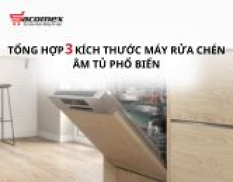 Tổng hợp 3 kích thước máy rửa chén âm tủ phổ biến