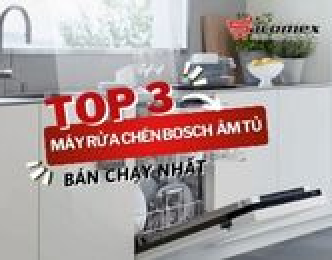 Top 3 máy rửa chén Bosch âm tủ bán chạy nhất