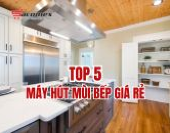 Top 5 máy hút mùi bếp giá rẻ tốt nhất cho gia đình 