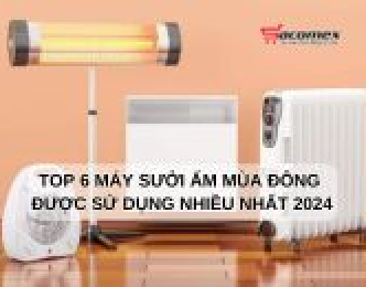 Top 6 máy sưởi ấm mùa đông được sử dụng nhiều nhất