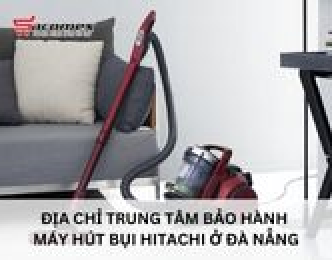 Địa chỉ trung tâm bảo hành máy hút bụi Hitachi ở Đà Nẵng