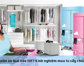 Tủ sấy quần áo loại nào tốt? Kinh nghiệm mua tủ sấy chuẩn nhất