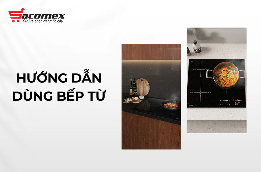 Hướng dẫn lựa chọn và sử dụng bếp từ