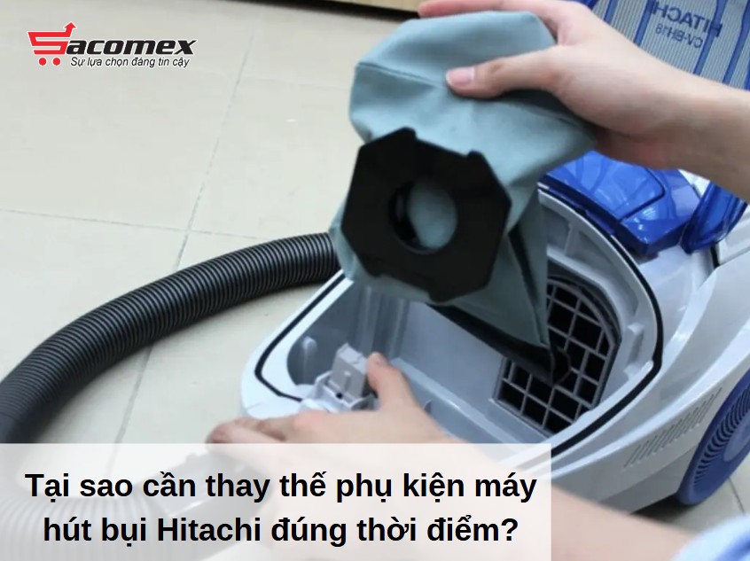 Tại sao cần thay thế phụ kiện máy hút bụi Hitachi đúng thời điểm?