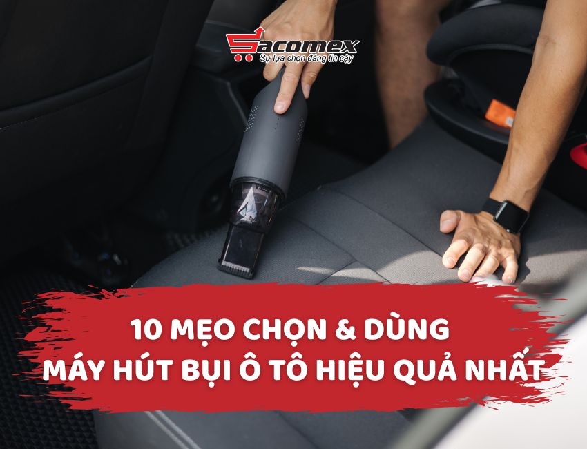 10 mẹo chọn & dùng máy hút bụi ô tô hiệu quả nhất