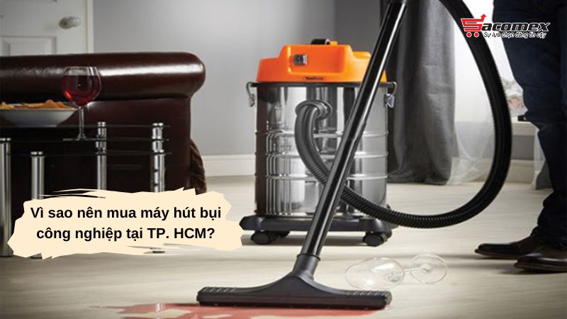 Vì sao nên mua máy hút bụi công nghiệp tại TP. HCM?