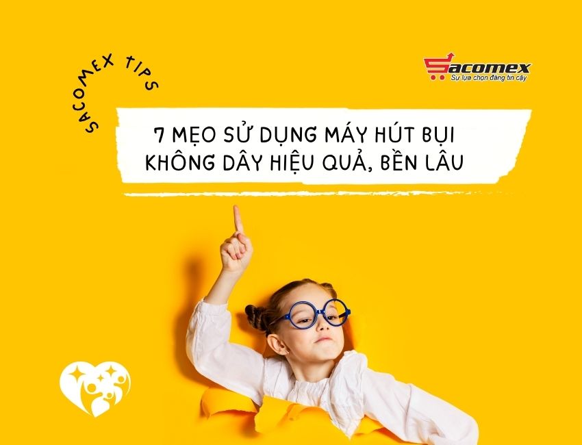 7 mẹo sử dụng máy hút bụi không dây hiệu quả, bền lâu