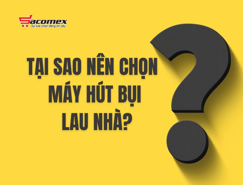 Tại sao nên chọn máy hút bụi lau nhà?