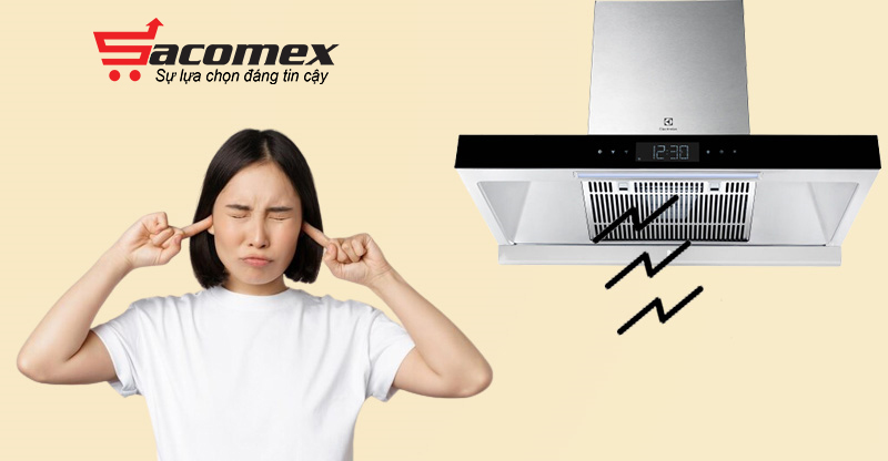 Nguyên nhân gây ra độ ồn của máy hút mùi