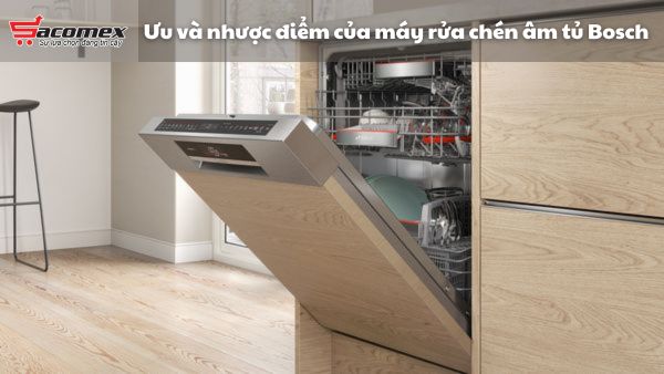  Ưu và nhược điểm của máy rửa chén âm tủ Bosch