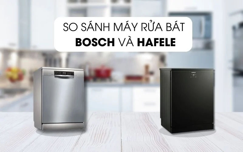Máy rửa chén Hafele so với Bosch