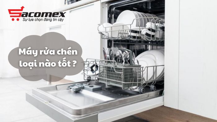 Máy rửa chén loại nào tốt nhất hiện nay?​