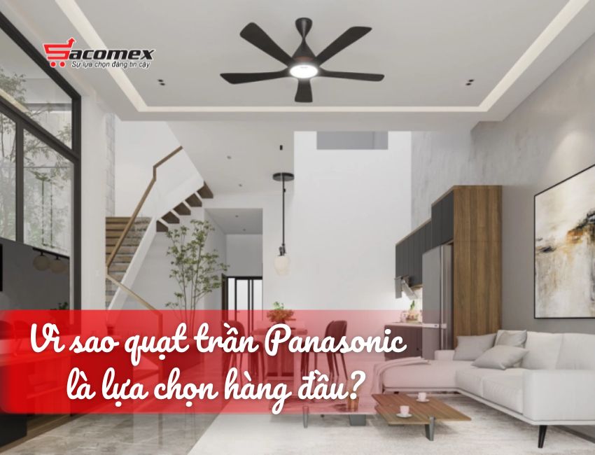 Vì sao quạt trần Panasonic là lựa chọn hàng đầu?