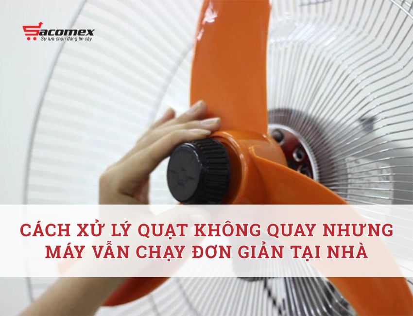 quạt không quay nhưng máy vẫn chạy